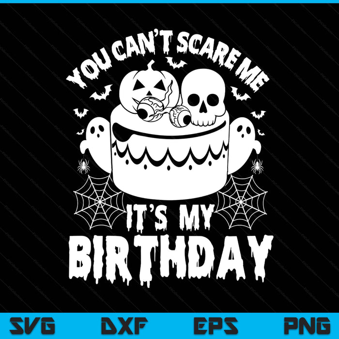 You Can't Scare Me It's My Birthday Funny Halloween Birthday SVG PNG Digital Printable Files