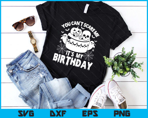 You Can't Scare Me It's My Birthday Funny Halloween Birthday SVG PNG Digital Printable Files