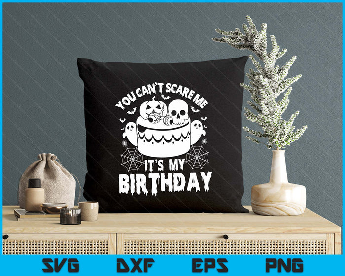 You Can't Scare Me It's My Birthday Funny Halloween Birthday SVG PNG Digital Printable Files