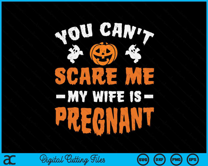 You Can't Scare Me My Wife Is Pregnant Funny Halloween Costume SVG PNG Digital Printable Files