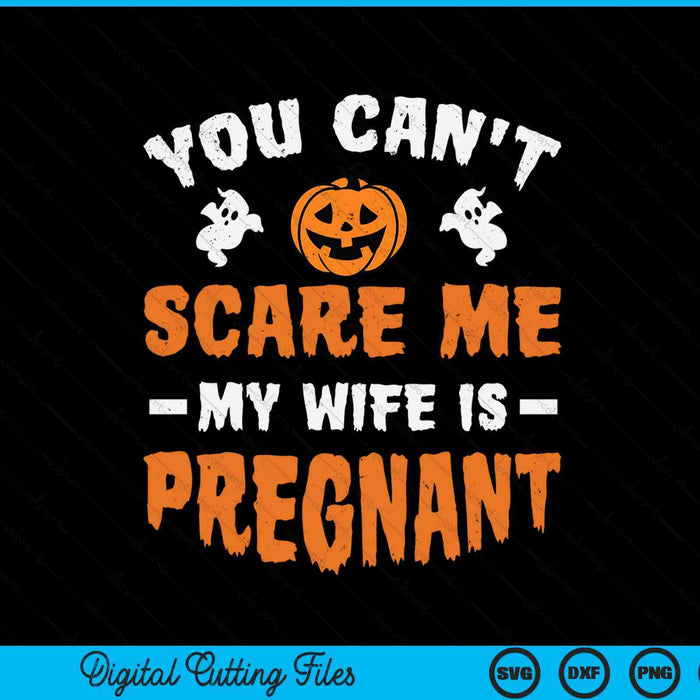 You Can't Scare Me My Wife Is Pregnant Funny Halloween Costume SVG PNG Digital Printable Files