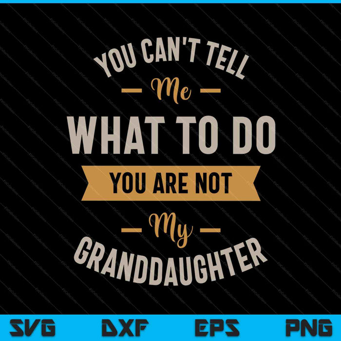 You can't tell me what to do you are not my granddaughter SVG cut file