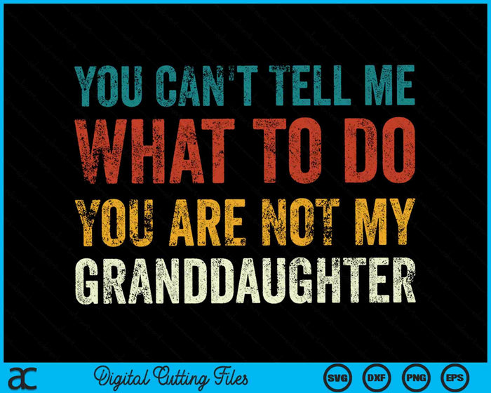 You Can't Tell Me What To Do You Are Not My Granddaughter SVG PNG Cutting Printable Files