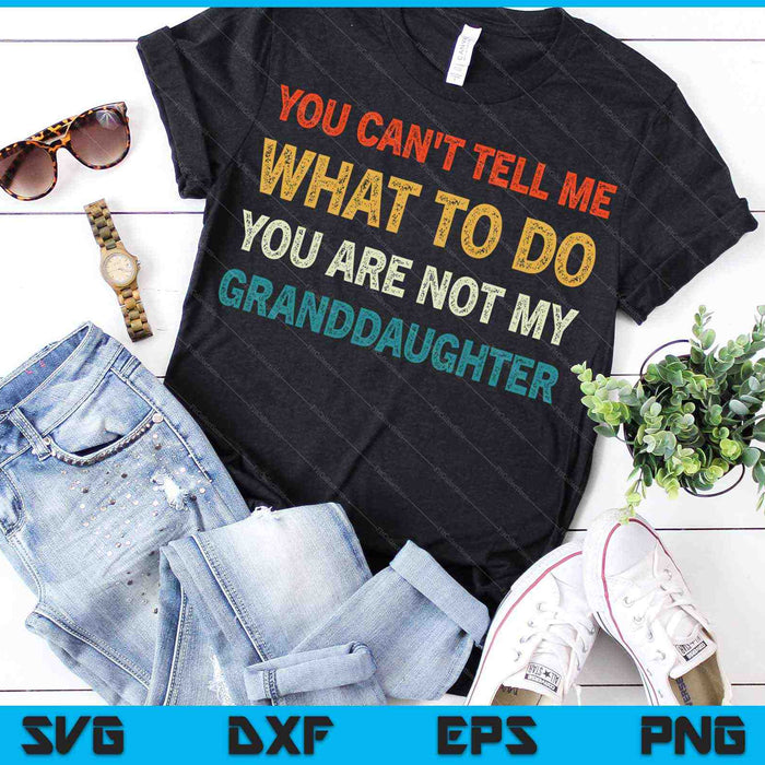 You Can't Tell Me What To Do You Are Not My Granddaughter SVG PNG Cutting Printable Files