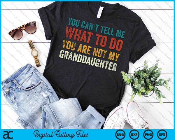 Je kunt me niet vertellen wat ik moet doen, je bent niet mijn kleindochter SVG PNG snijden afdrukbare bestanden - on a t-shirt