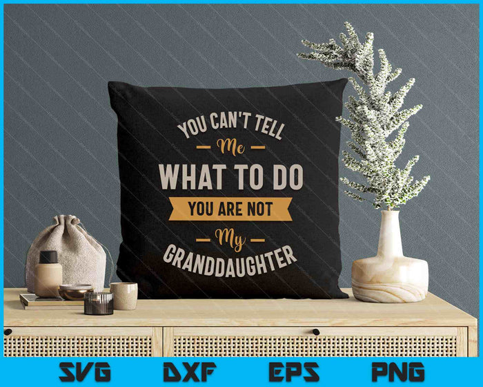 You Can't Tell Me What To Do You Are Not My Granddaughter SVG PNG Digital Printable Files