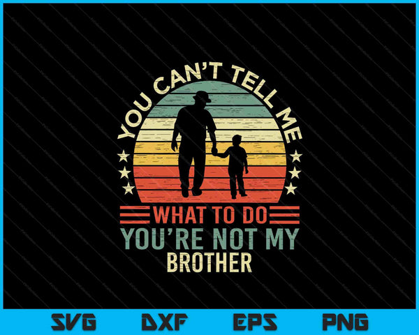You Can't Tell Me What To Do You're Not My Brother SVG PNG Digital Cutting Files