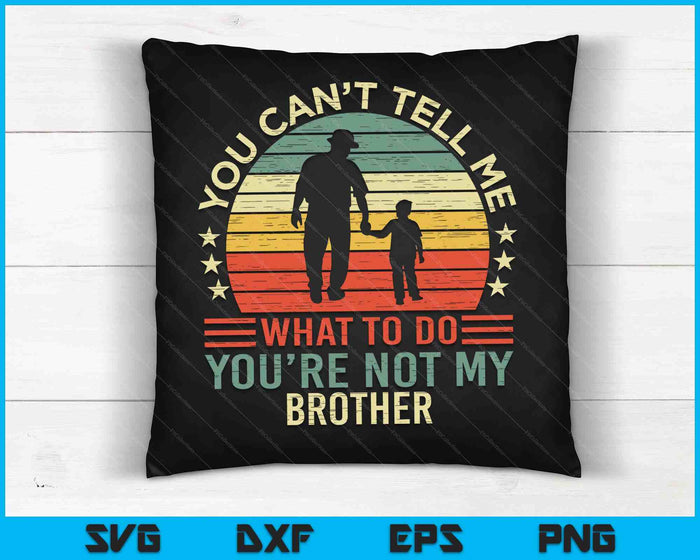 You Can't Tell Me What To Do You're Not My Brother SVG PNG Digital Cutting Files