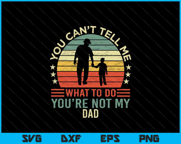 Je kunt me niet vertellen wat ik moet doen, je bent niet mijn vader SVG PNG digitale snijbestanden