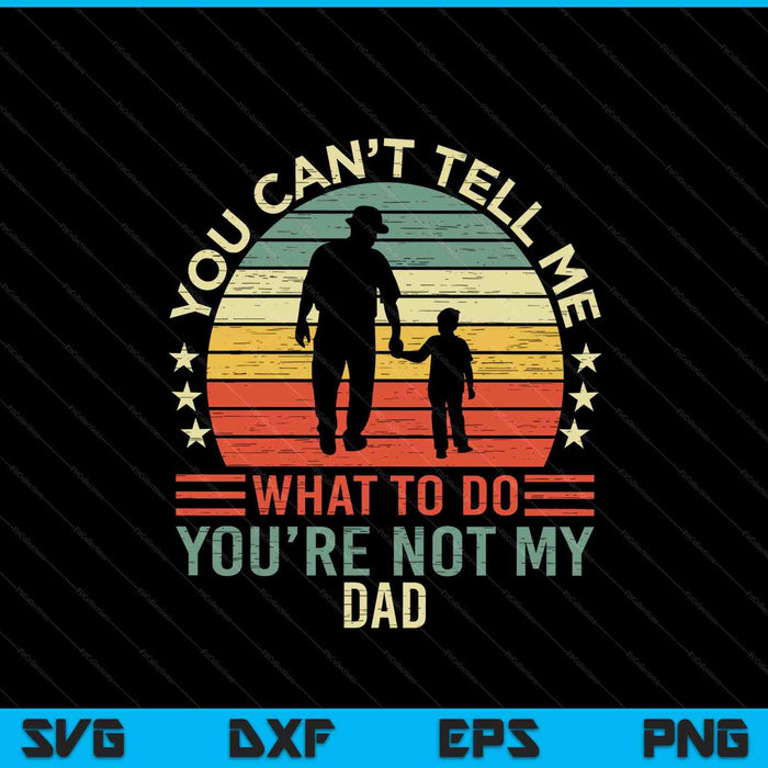 You can't tell me what to do you're not my dad SVG cut file