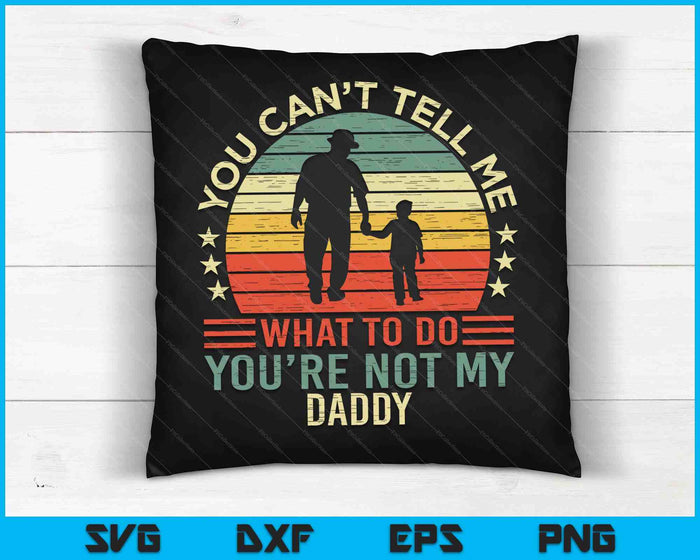 You Can't Tell Me What To Do You're Not My Daddy SVG PNG Digital Cutting Files
