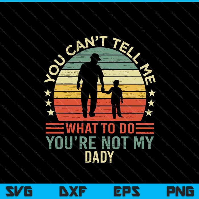 You Can't Tell Me What To Do You're Not My Dady SVG PNG Digital Cutting Files