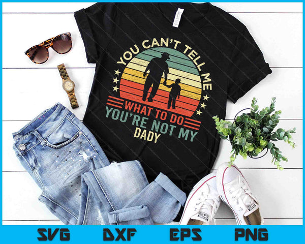You Can't Tell Me What To Do You're Not My Dady SVG PNG Digital Cutting Files - on a t-shirt