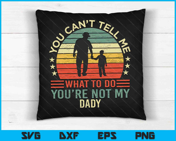 You Can't Tell Me What To Do You're Not My Dady SVG PNG Digital Cutting Files