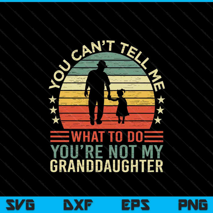 You Can't Tell Me What To Do You're Not My Granddaughter SVG PNG Digital Cutting Files