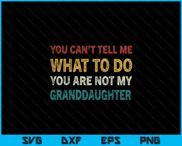 You can’t tell me what to do you’re not my granddaughter SVG cut file