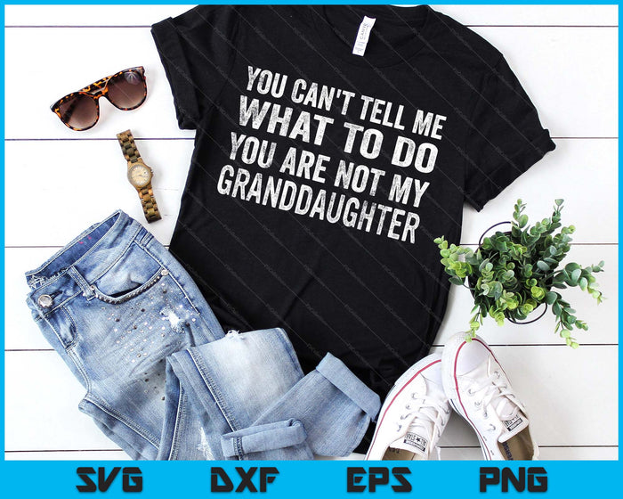 You Can’t Tell Me What To Do You’re Not My Granddaughter SVG PNG Digital Printable Files