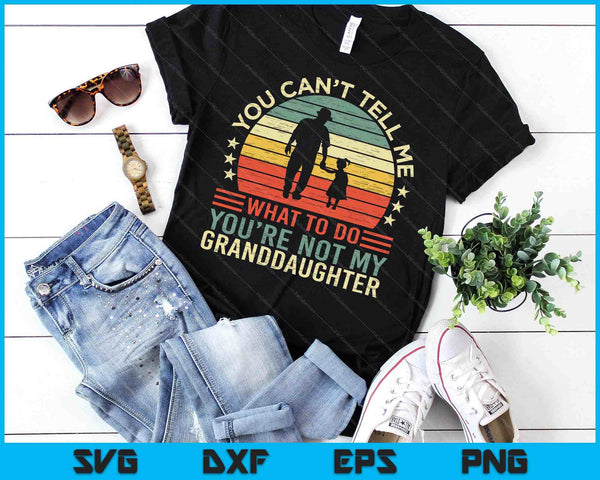 You Can't Tell Me What To Do You're Not My Granddaughter SVG PNG Digital Cutting Files - on a t-shirt