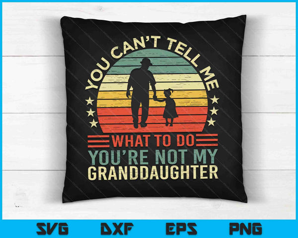 You Can't Tell Me What To Do You're Not My Granddaughter SVG PNG Digital Cutting Files