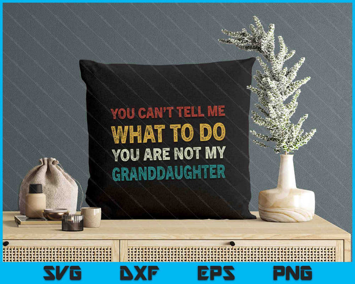 You Can’t Tell Me What To Do You’re Not My Granddaughter SVG PNG Digital Printable Files