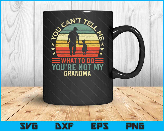You Can't Tell Me What To Do You're Not My Grandma SVG PNG Digital Cutting Files