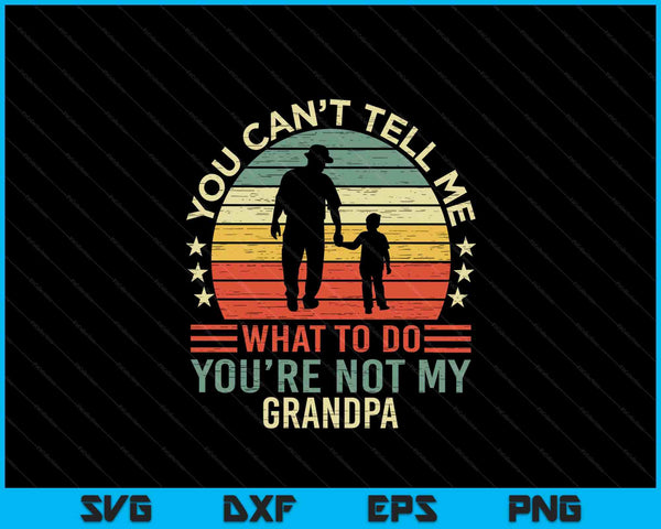 You Can't Tell Me What To Do You're Not My Grandpa SVG PNG Digital Cutting Files