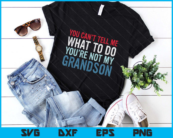 You Can't Tell Me What To Do You're Not My Grandson SVG PNG Digital Printable Files