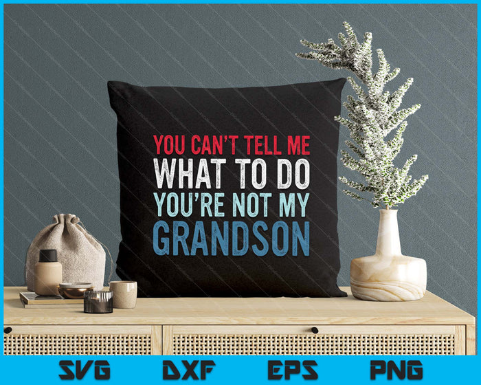 You Can't Tell Me What To Do You're Not My Grandson SVG PNG Digital Printable Files