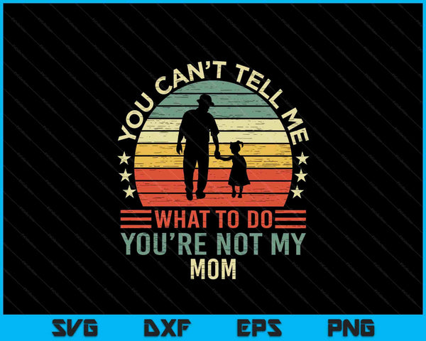 You Can't Tell Me What To Do You're Not My Mom SVG PNG Digital Cutting Files
