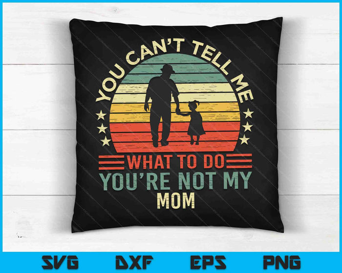 You Can't Tell Me What To Do You're Not My Mom SVG PNG Digital Cutting Files