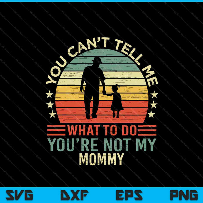 You Can't Tell Me What To Do You're Not My Mommy SVG PNG Digital Cutting Files