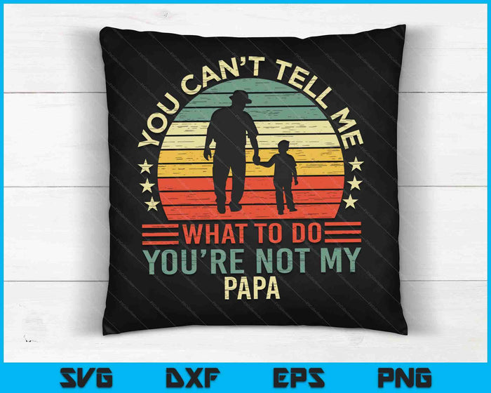 You Can't Tell Me What To Do You're Not My Papa SVG PNG Digital Cutting Files