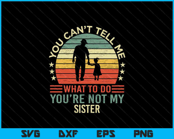 You Can't Tell Me What To Do You're Not My Sister SVG PNG Digital Cutting Files
