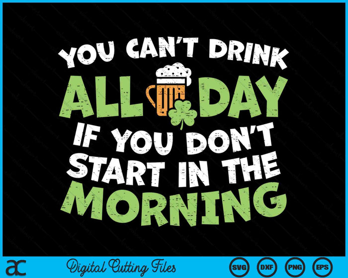 You Cant Drink All Day St Patricks Day Funny Irish Drinking SVG PNG Digital Printable Files