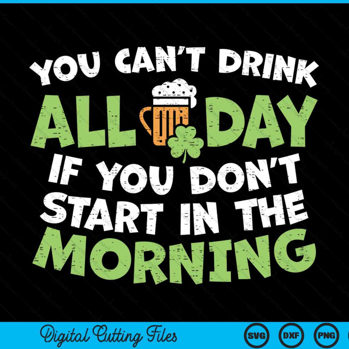 You cant drink all day St Patricks Day Irish drinking SVG cut file