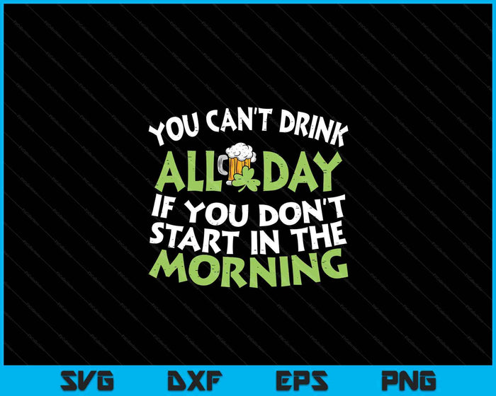 You Cant Drink All Day St Patricks Day Funny Irish Drinking SVG PNG Digital Printable Files