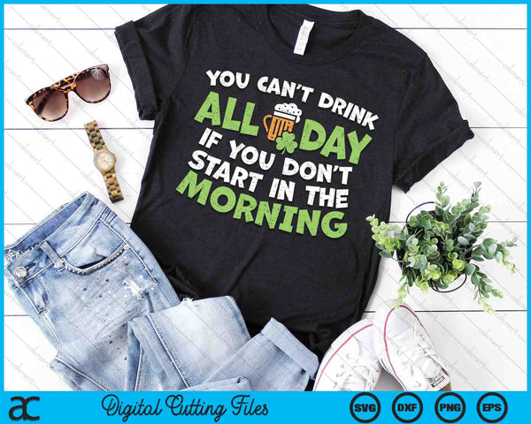 You Cant Drink All Day St Patricks Day Funny Irish Drinking SVG PNG Digital Printable Files