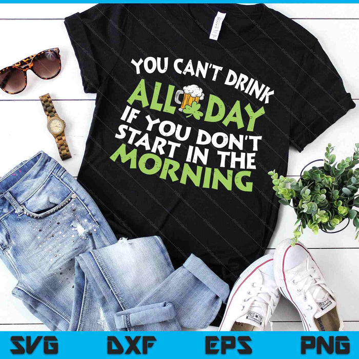 You Cant Drink All Day St Patricks Day Funny Irish Drinking SVG PNG Digital Printable Files