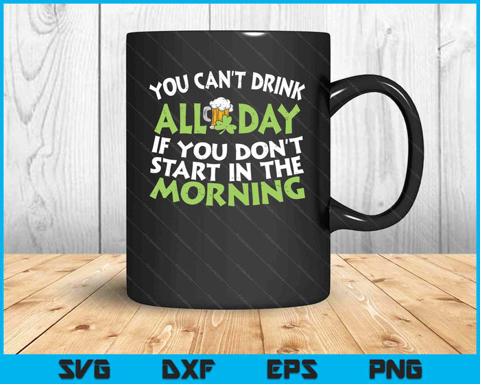 You Cant Drink All Day St Patricks Day Funny Irish Drinking SVG PNG Digital Printable Files