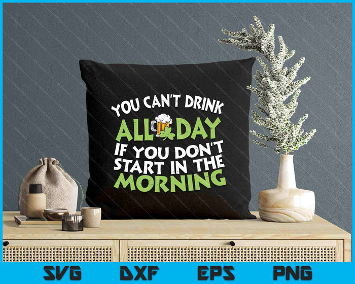 You Cant Drink All Day St Patricks Day Funny Irish Drinking SVG PNG Digital Printable Files