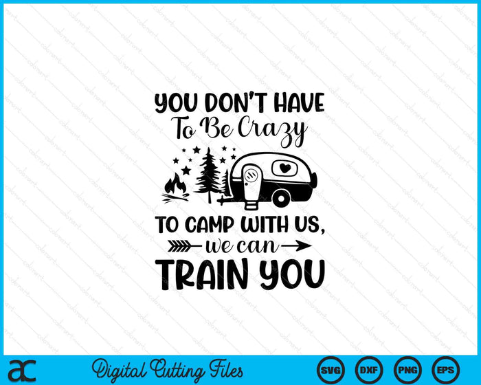 You Don't Have To Be Crazy To Camp With Us We Can Train SVG PNG Digital Printable Files