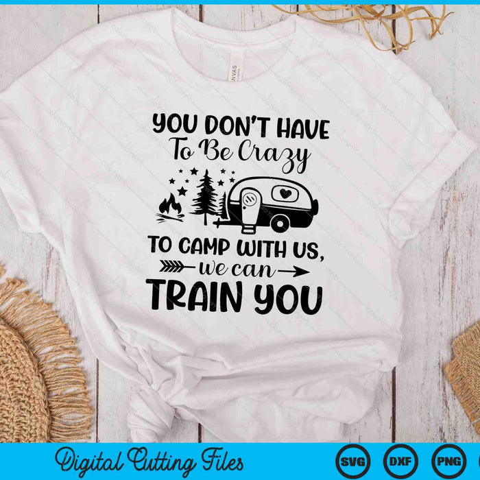 You Don't Have To Be Crazy To Camp With Us We Can Train SVG PNG Digital Printable Files