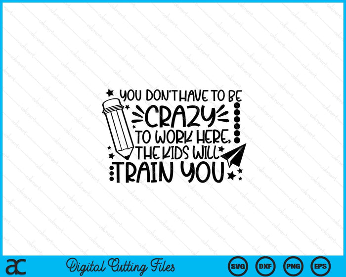 You Don't Have To Be Crazy To Work Here SVG PNG Digital Cutting Files