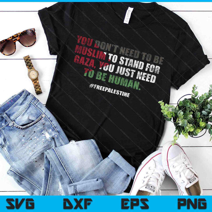 You Don't Need To Be Muslim To Stand For Gaza SVG PNG Digital Printable Files