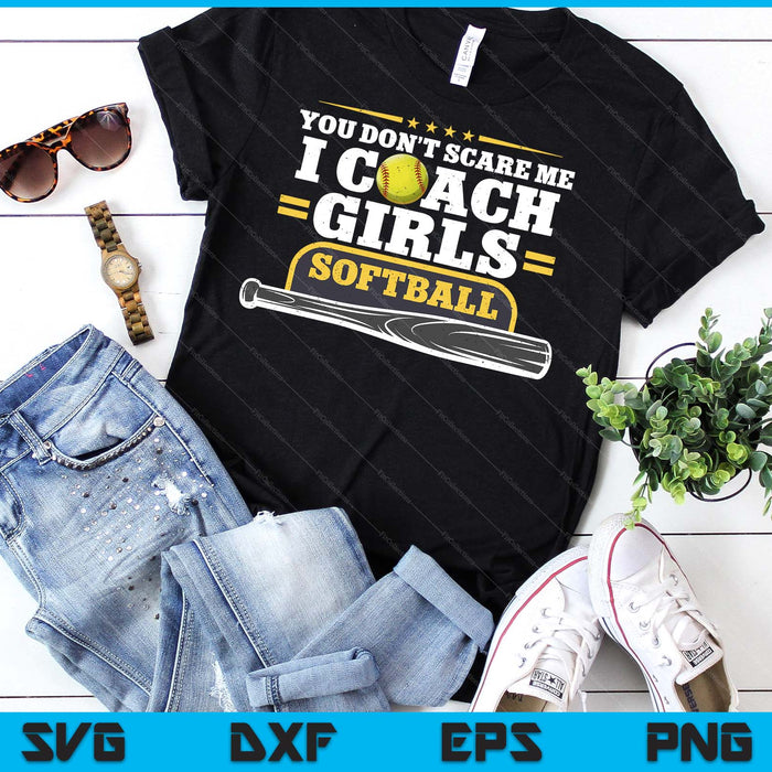 You Don't Scare Me I Coach Girls Softball Gift For Birthday SVG PNG Digital Printable Files