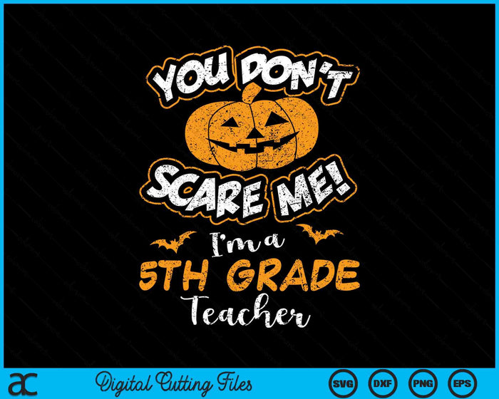 You Don't Scare Me I'm A 5th Grade Teacher Halloween SVG PNG Digital Cutting File