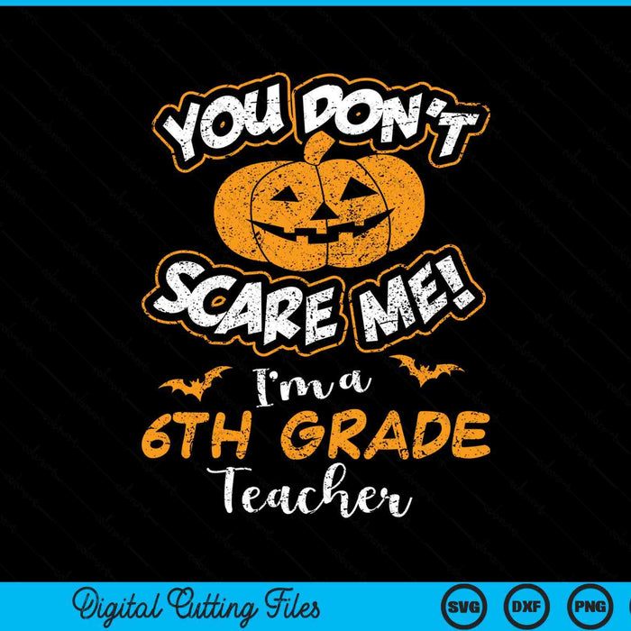 You Don't Scare Me I'm A 6th Grade Teacher Halloween SVG PNG Digital Cutting File