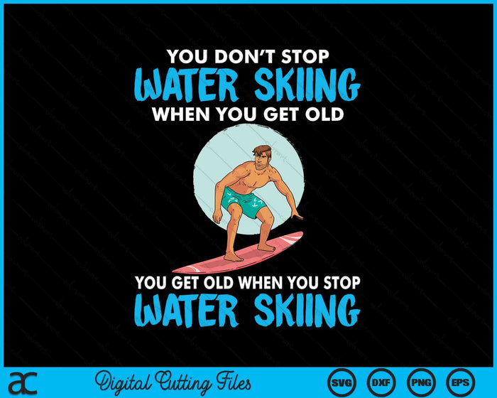 You Don't Stop Water Skiing When You Get Old SVG PNG Digital Cutting Files