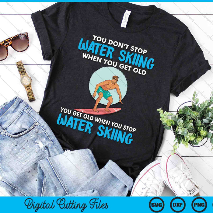 You Don't Stop Water Skiing When You Get Old SVG PNG Digital Cutting Files