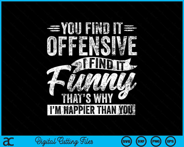 You find it offensive I adult humor sarcastic SVG cut file